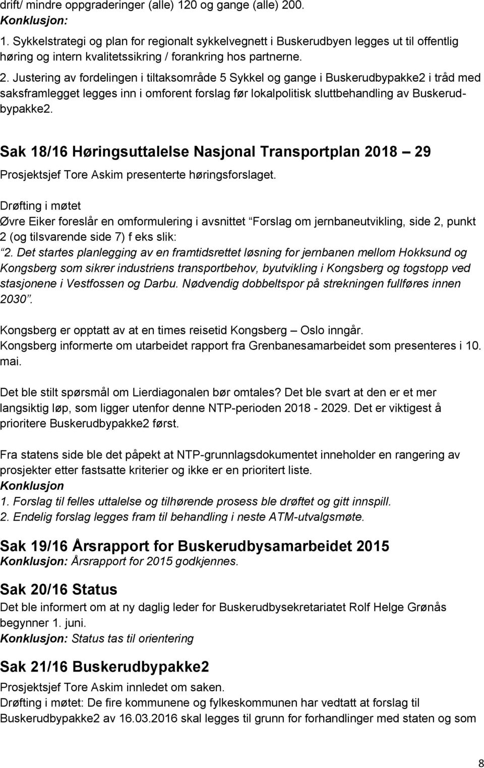 Justering av fordelingen i tiltaksområde 5 Sykkel og gange i Buskerudbypakke2 i tråd med saksframlegget legges inn i omforent forslag før lokalpolitisk sluttbehandling av Buskerudbypakke2.