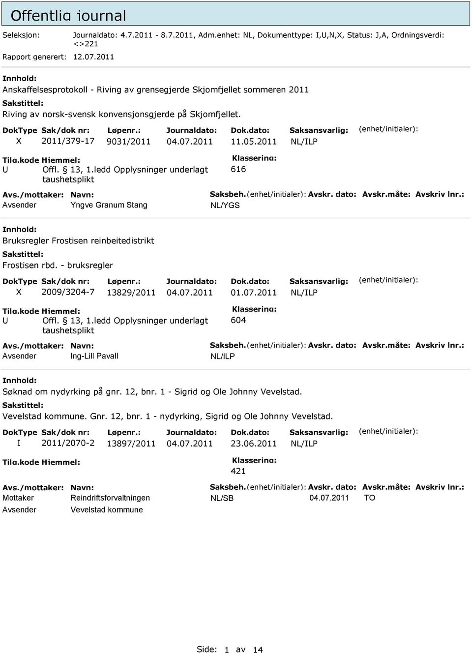 ledd Opplysninger underlagt taushetsplikt 616 Avs./mottaker: Navn: Saksbeh. Avskr. dato: Avskr.måte: Avskriv lnr.: Avsender Yngve Granum Stang Bruksregler Frostisen reinbeitedistrikt Frostisen rbd.