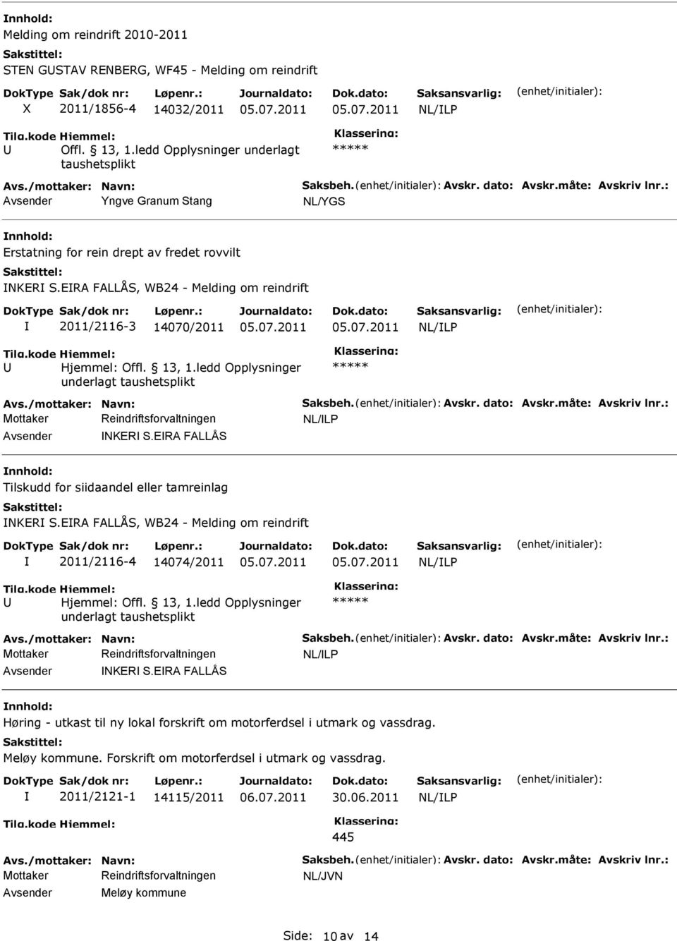 måte: Avskriv lnr.: Avsender NKER S.ERA FALLÅS Tilskudd for siidaandel eller tamreinlag NKER S.ERA FALLÅS, WB24-2011/2116-4 14074/2011 Offl. 13, 1.ledd Opplysninger Avs./mottaker: Navn: Saksbeh.