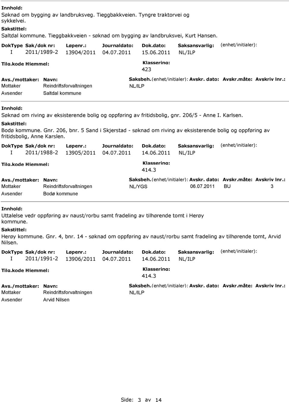 Bodø kommune. Gnr. 206, bnr. 5 Sand i Skjerstad - søknad om riving av eksisterende bolig og oppføring av fritidsbolig, Anne Karslen. 2011/1988-2 13905/2011 14.06.2011 414.3 Avs.