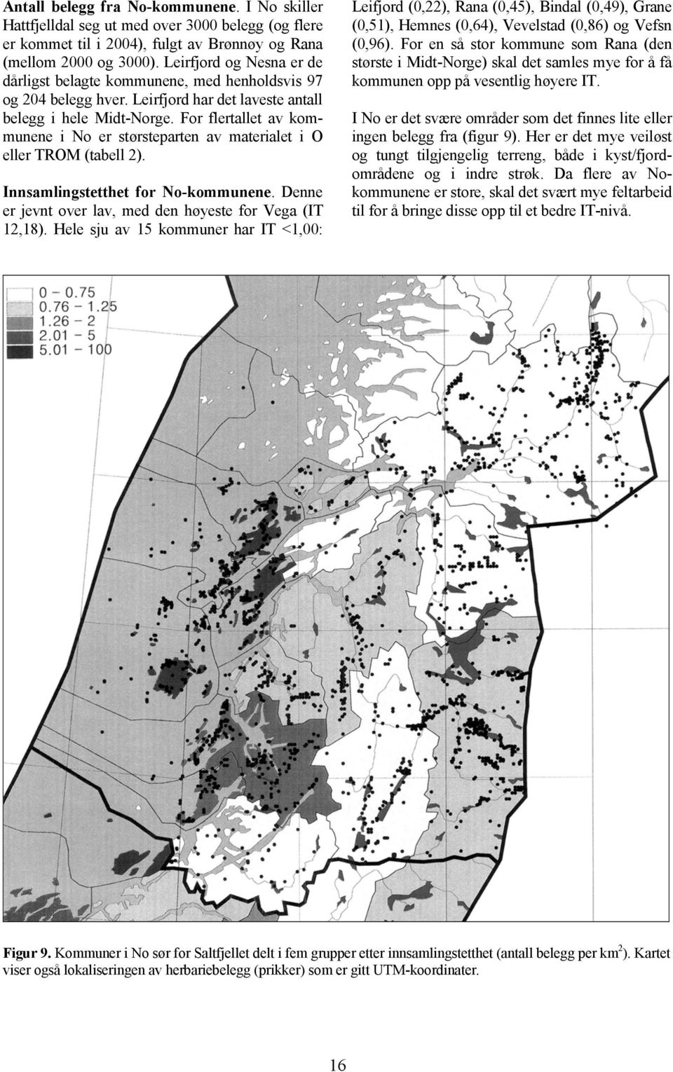 For flertallet av kommunene i No er størsteparten av materialet i O eller TROM (tabell 2). Innsamlingstetthet for No-kommunene. Denne er jevnt over lav, med den høyeste for Vega (IT 12,18).