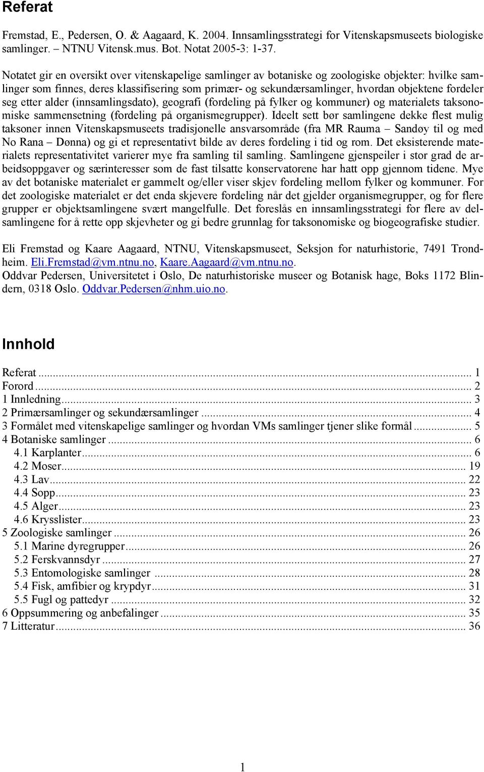 fordeler seg etter alder (innsamlingsdato), geografi (fordeling på fylker og kommuner) og materialets taksonomiske sammensetning (fordeling på organismegrupper).