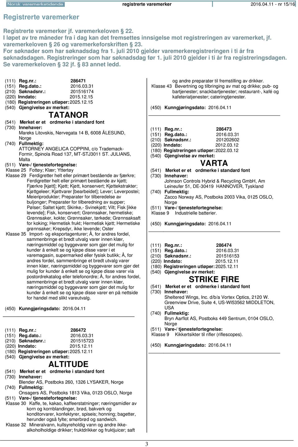 juli 2010 gjelder varemerkeregistreringen i ti år fra søknadsdagen. Registreringer som har søknadsdag før 1. juli 2010 gjelder i ti år fra registreringsdagen. Se varemerkeloven 32 jf. 83 annet ledd.