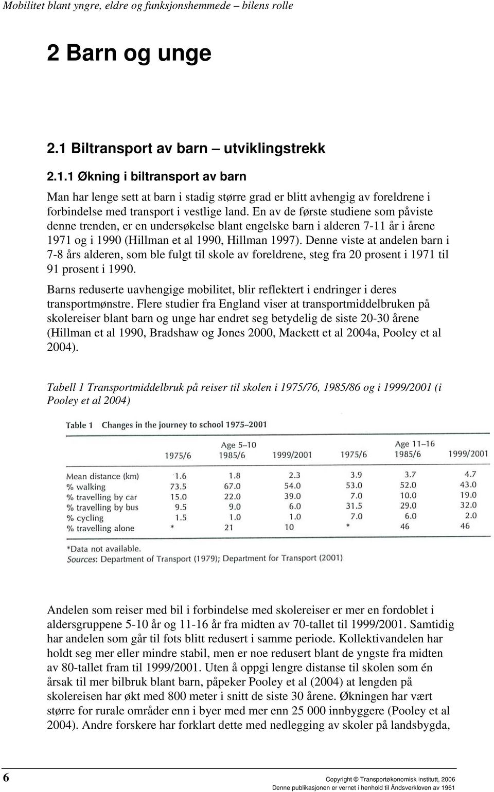 Denne viste at andelen barn i 7-8 års alderen, som ble fulgt til skole av foreldrene, steg fra 20 prosent i 1971 til 91 prosent i 1990.