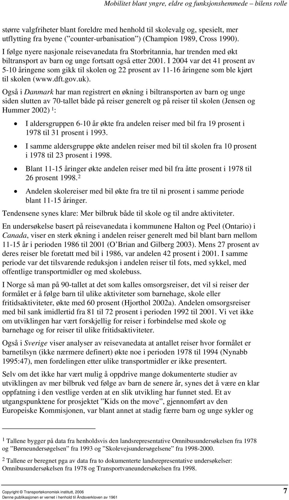 I 2004 var det 41 prosent av 5-10 åringene som gikk til skolen og 22 prosent av 11-16 åringene som ble kjørt til skolen (www.dft.gov.uk).