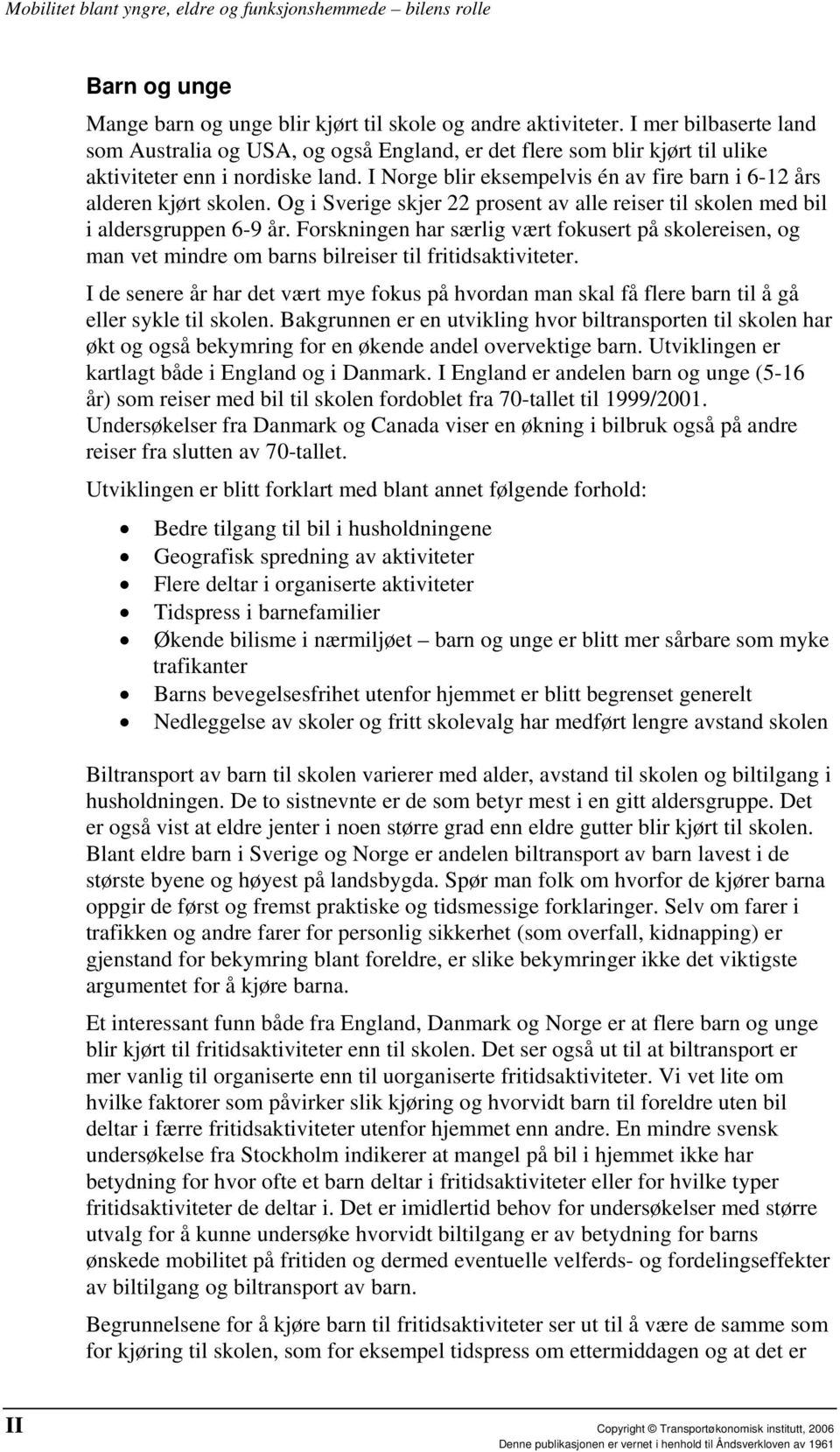 I Norge blir eksempelvis én av fire barn i 6-12 års alderen kjørt skolen. Og i Sverige skjer 22 prosent av alle reiser til skolen med bil i aldersgruppen 6-9 år.