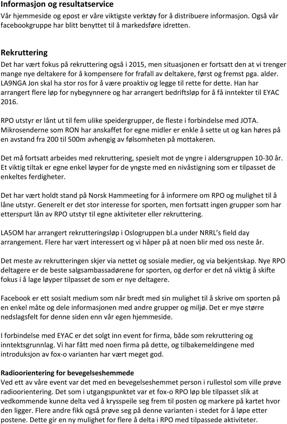 LA9NGA Jon skal ha stor ros for å være proaktiv og legge til rette for dette. Han har arrangert flere løp for nybegynnere og har arrangert bedriftsløp for å få inntekter til EYAC 2016.