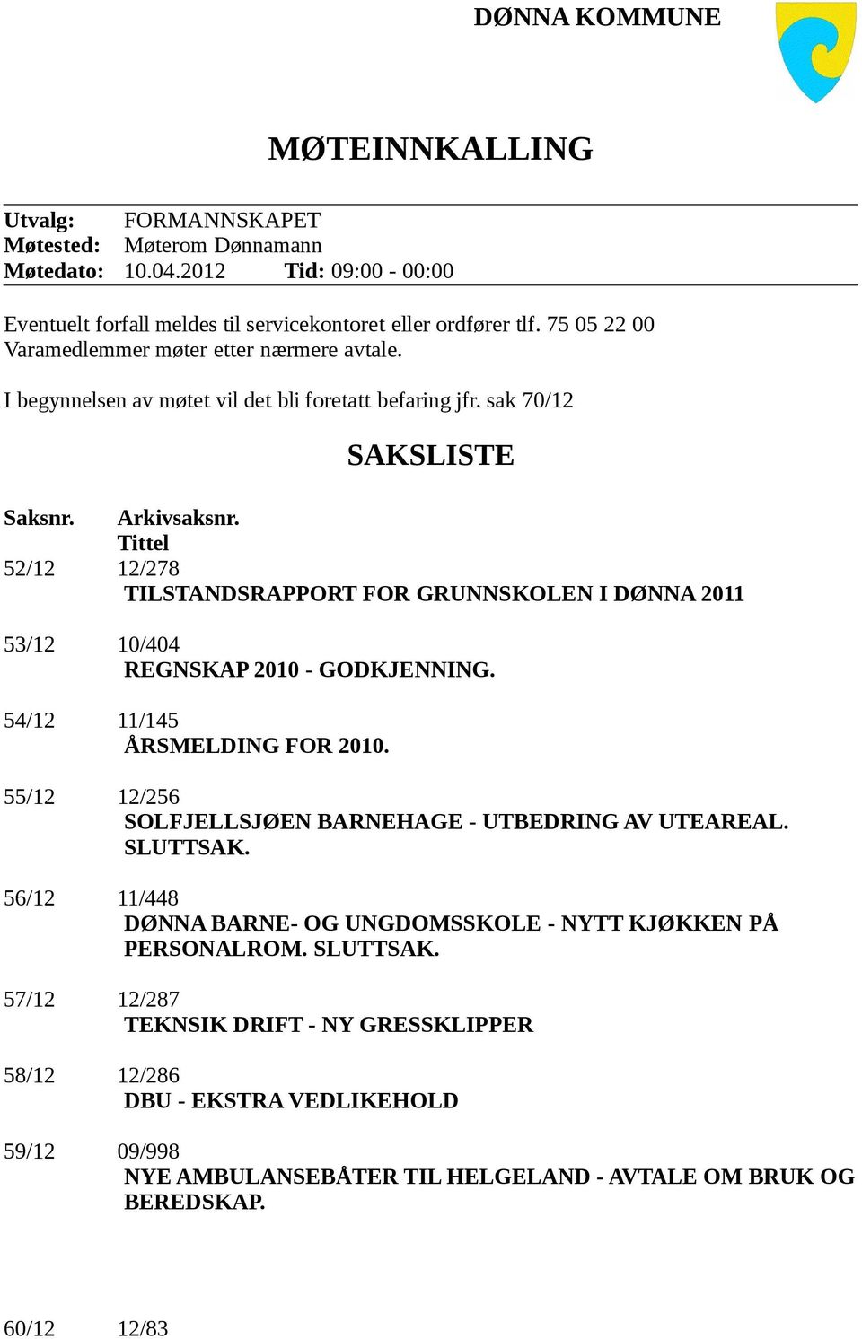 Tittel 52/12 12/278 TILSTANDSRAPPORT FOR GRUNNSKOLEN I DØNNA 2011 53/12 10/404 REGNSKAP 2010 - GODKJENNING. 54/12 11/145 ÅRSMELDING FOR 2010.