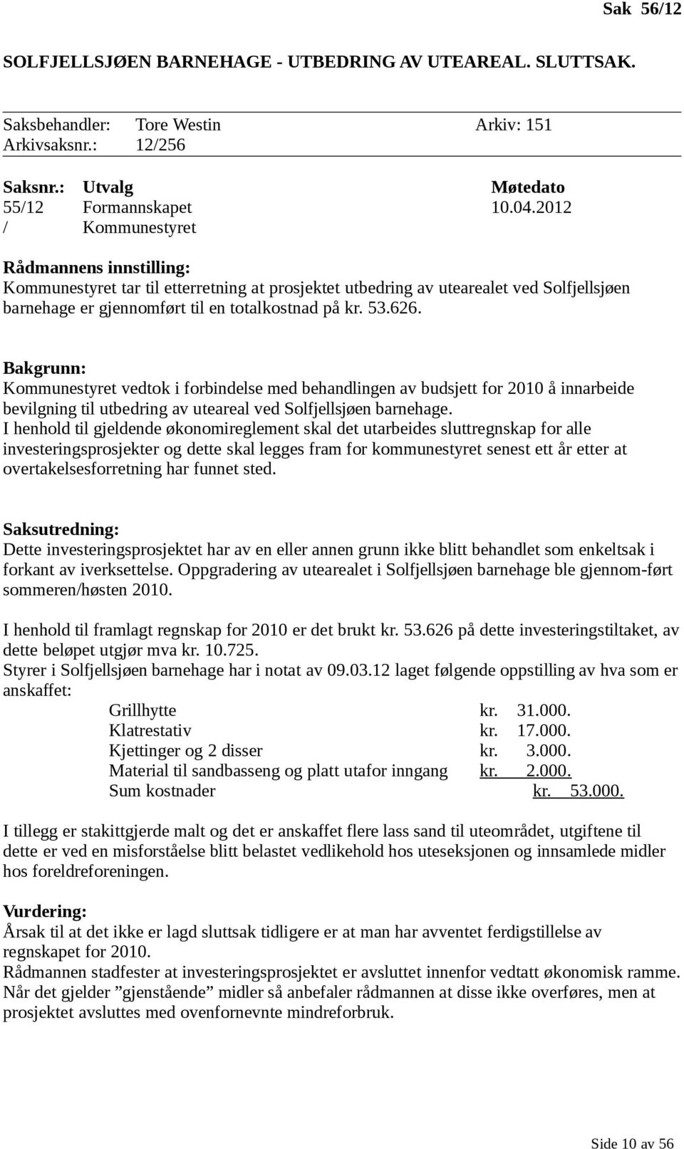 Bakgrunn: Kommunestyret vedtok i forbindelse med behandlingen av budsjett for 2010 å innarbeide bevilgning til utbedring av uteareal ved Solfjellsjøen barnehage.