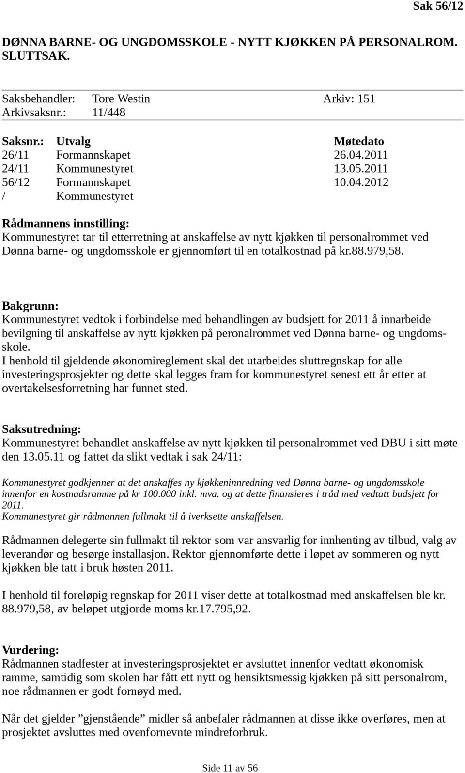 2012 / Kommunestyret Rådmannens innstilling: Kommunestyret tar til etterretning at anskaffelse av nytt kjøkken til personalrommet ved Dønna barne- og ungdomsskole er gjennomført til en totalkostnad