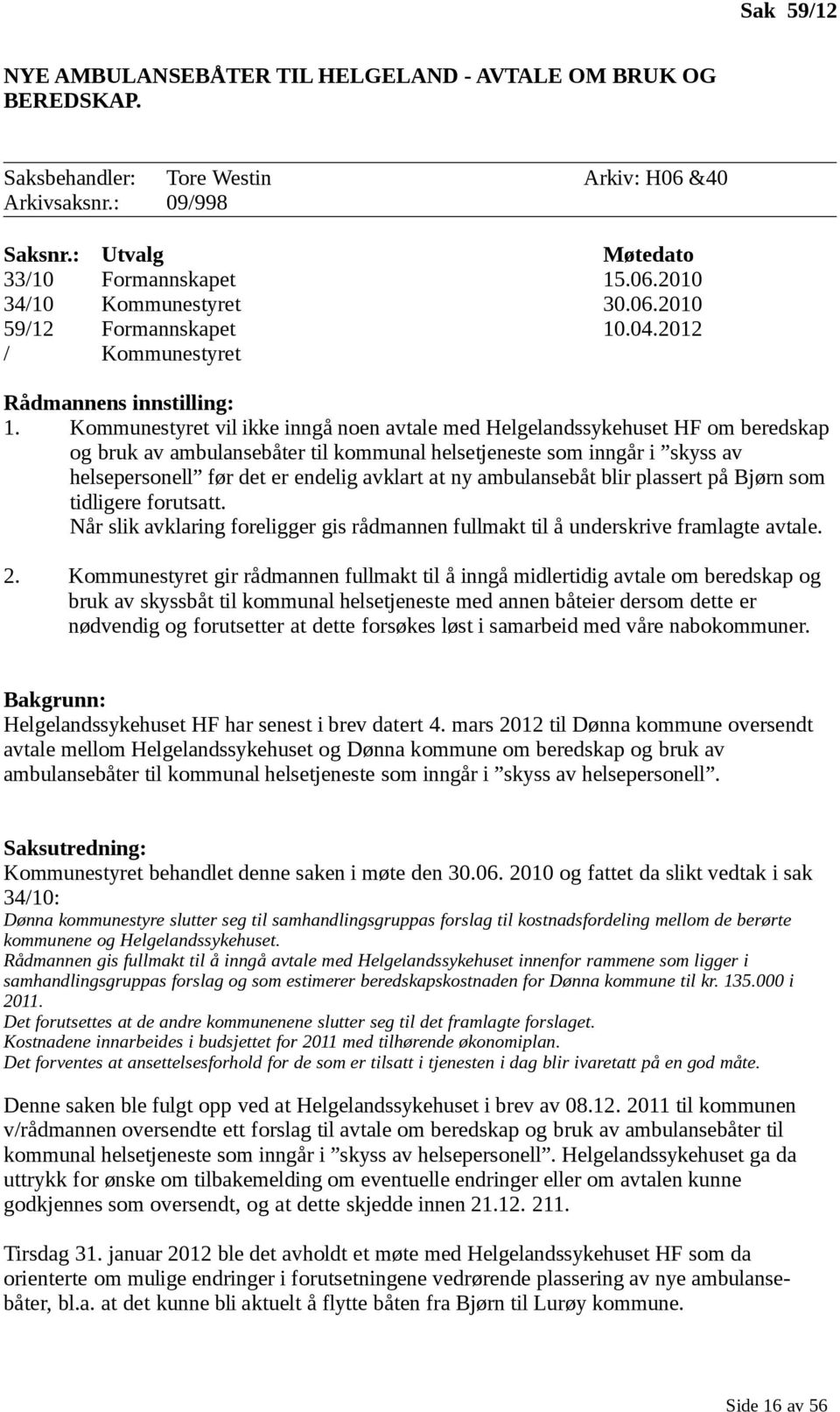 Kommunestyret vil ikke inngå noen avtale med Helgelandssykehuset HF om beredskap og bruk av ambulansebåter til kommunal helsetjeneste som inngår i skyss av helsepersonell før det er endelig avklart