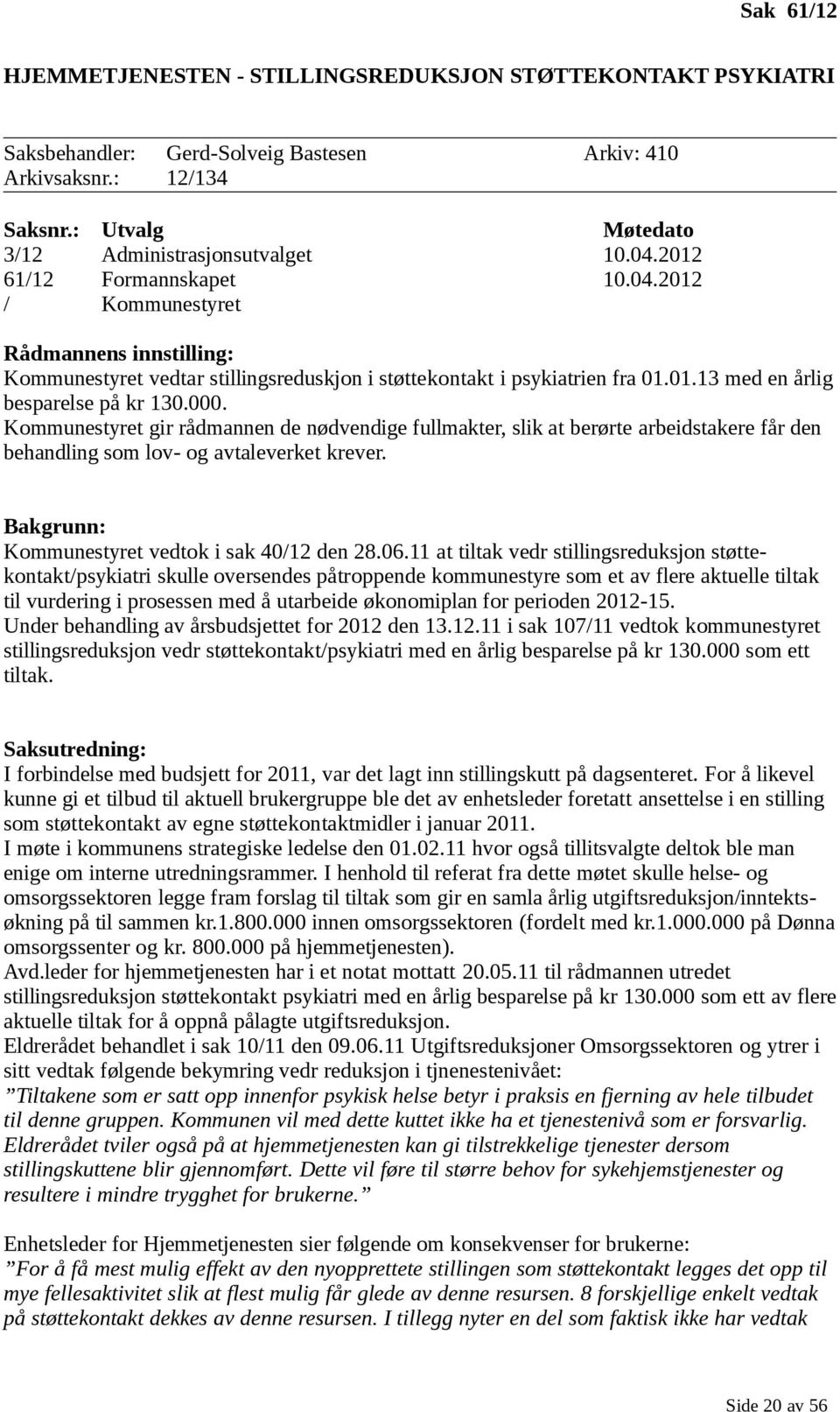 Kommunestyret gir rådmannen de nødvendige fullmakter, slik at berørte arbeidstakere får den behandling som lov- og avtaleverket krever. Bakgrunn: Kommunestyret vedtok i sak 40/12 den 28.06.