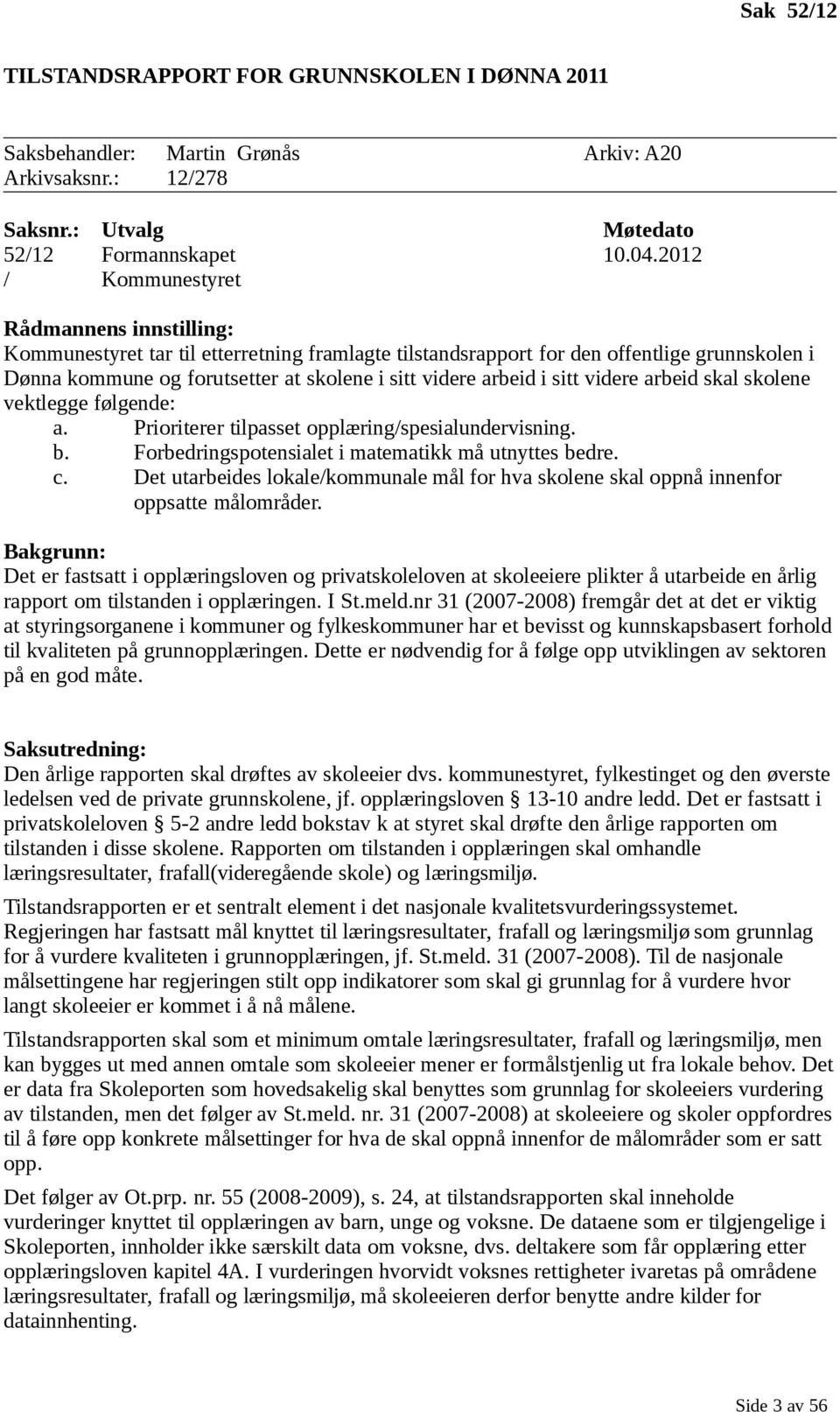 arbeid i sitt videre arbeid skal skolene vektlegge følgende: a. Prioriterer tilpasset opplæring/spesialundervisning. b. Forbedringspotensialet i matematikk må utnyttes bedre. c.