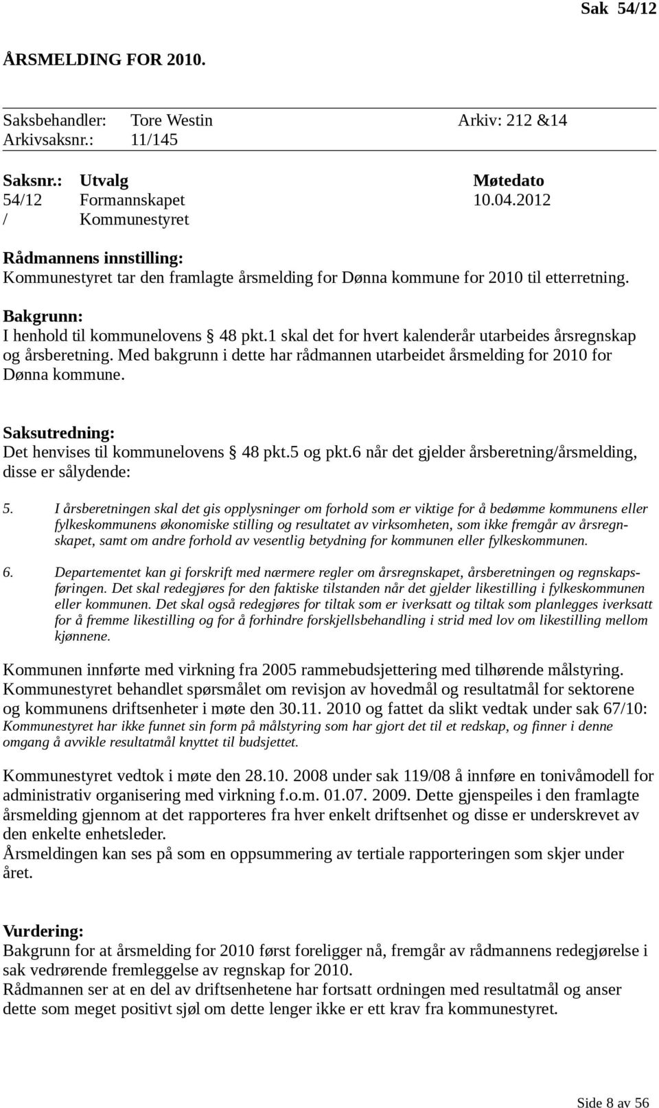 1 skal det for hvert kalenderår utarbeides årsregnskap og årsberetning. Med bakgrunn i dette har rådmannen utarbeidet årsmelding for 2010 for Dønna kommune.