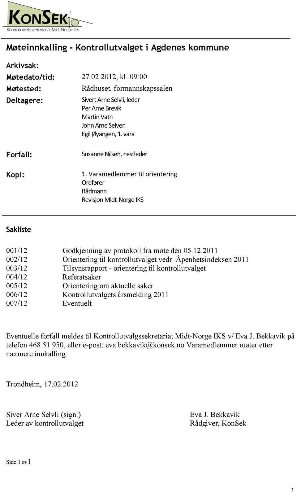 Varamedlemmer til orientering Ordfører Rådmann Revisjon Midt-Norge IKS Sakliste 00/2 002/2 003/2 004/2 005/2 006/2 007/2 Godkjenning av protokoll fra møte den 05.2.20 Orientering til kontrollutvalget vedr.