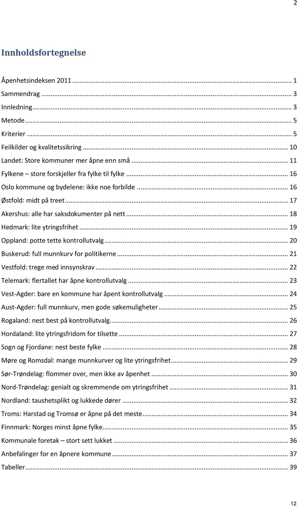 .. 8 Hedmark: lite ytringsfrihet... 9 Oppland: potte tette kontrollutvalg... 20 Buskerud: full munnkurv for politikerne... 2 Vestfold: trege med innsynskrav.