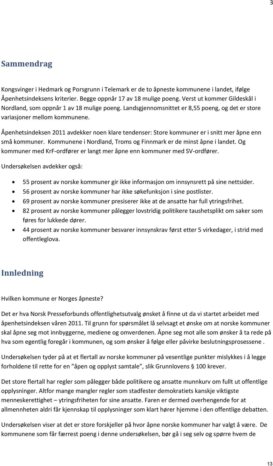 Åpenhetsindeksen 20 avdekker noen klare tendenser: Store kommuner er i snitt mer åpne enn små kommuner. Kommunene i Nordland, Troms og Finnmark er de minst åpne i landet.