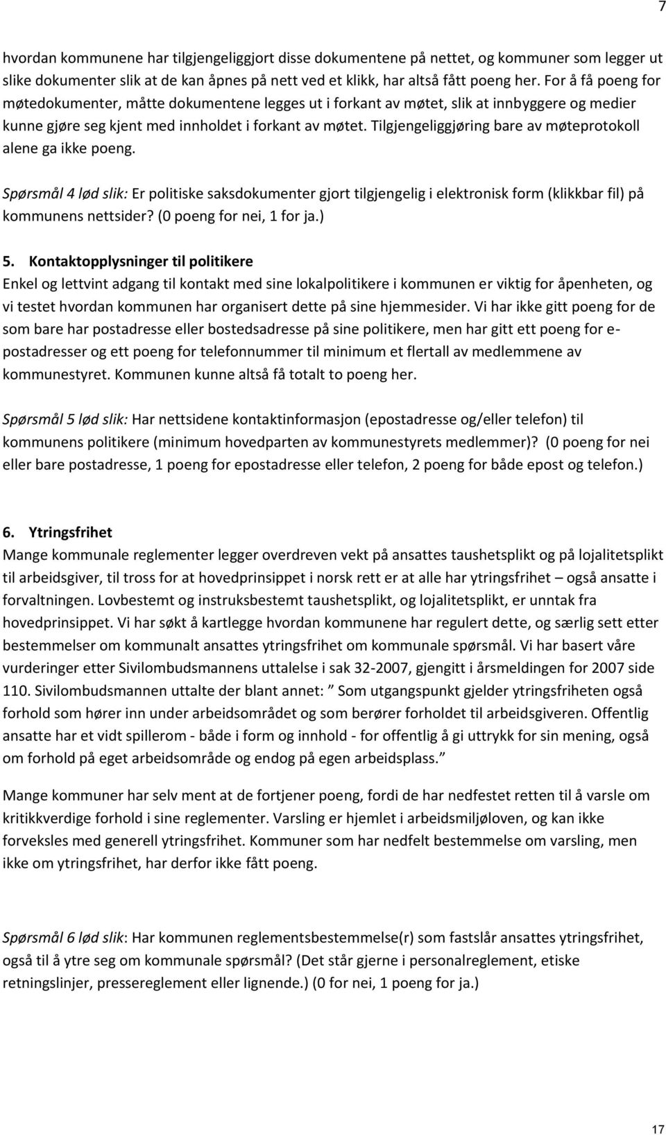 Tilgjengeliggjøring bare av møteprotokoll alene ga ikke poeng. Spørsmål 4 lød slik: Er politiske saksdokumenter gjort tilgjengelig i elektronisk form (klikkbar fil) på kommunens nettsider?