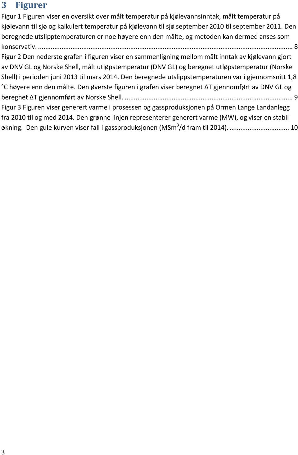 ... 8 Figur 2 Den nederste grafen i figuren viser en sammenligning mellom målt inntak av kjølevann gjort av DNV GL og Norske Shell, målt utløpstemperatur (DNV GL) og beregnet utløpstemperatur (Norske