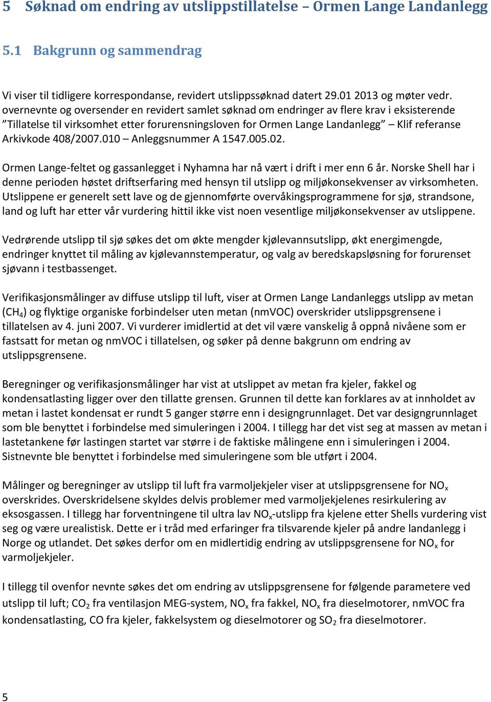 408/2007.010 Anleggsnummer A 1547.005.02. Ormen Lange-feltet og gassanlegget i Nyhamna har nå vært i drift i mer enn 6 år.