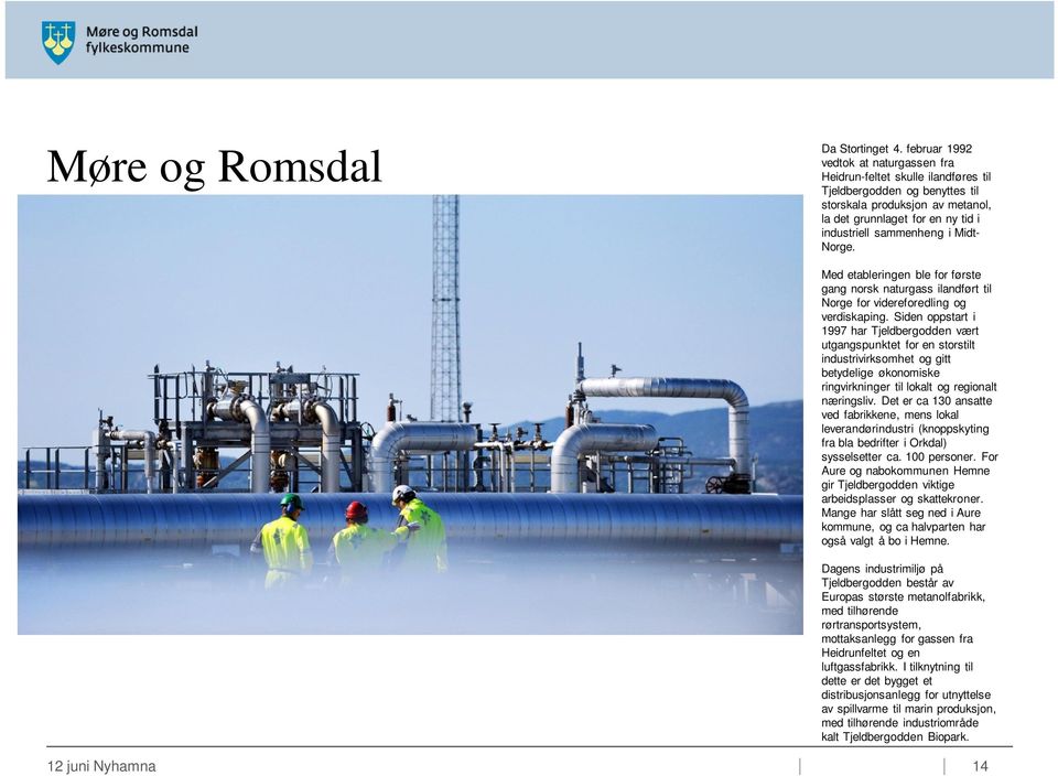 Midt- Norge. Med etableringen ble for første gang norsk naturgass ilandført til Norge for videreforedling og verdiskaping.