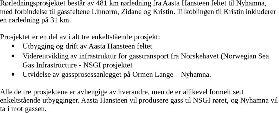 Prosjektet er en del av i alt tre enkeltstående prosjekt: Utbygging og drift av Aasta Hansteen feltet Videreutvikling av infrastruktur for gasstransport fra Norskehavet