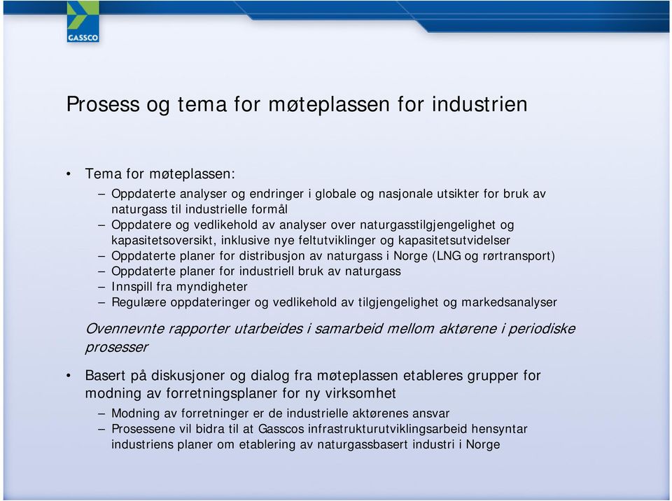 rørtransport) Oppdaterte planer for industriell bruk av naturgass Innspill fra myndigheter Regulære oppdateringer og vedlikehold av tilgjengelighet og markedsanalyser Ovennevnte rapporter utarbeides