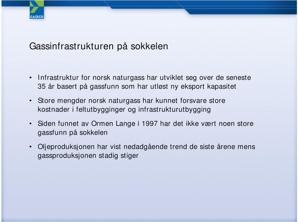 kostnader i feltutbygginger og infrastrukturutbygging Siden funnet av Ormen Lange i 1997 har det ikke vært noen