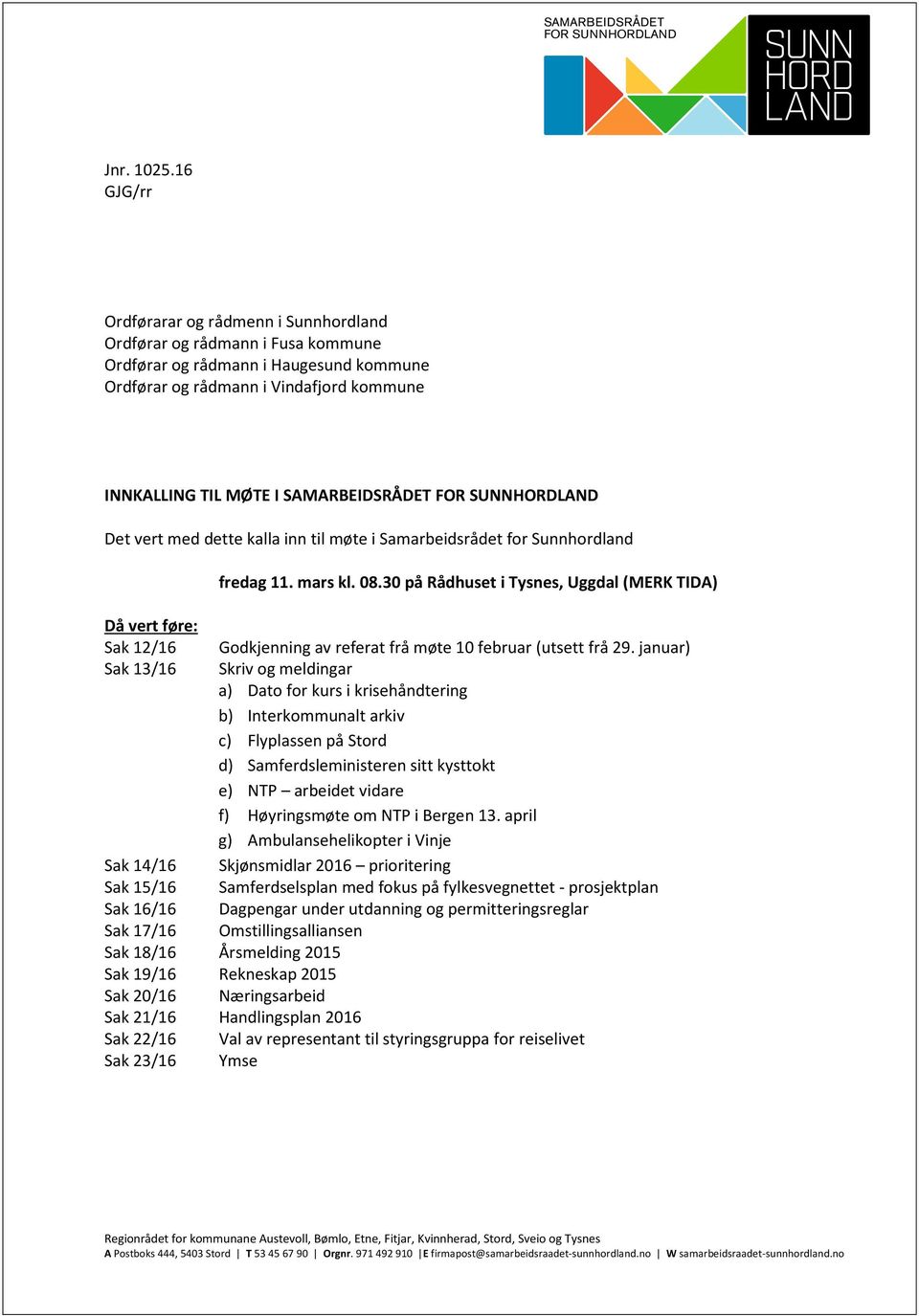 SAMARBEIDSRÅDET FOR SUNNHORDLAND Det vert med dette kalla inn til møte i Samarbeidsrådet for Sunnhordland fredag 11. mars kl. 08.