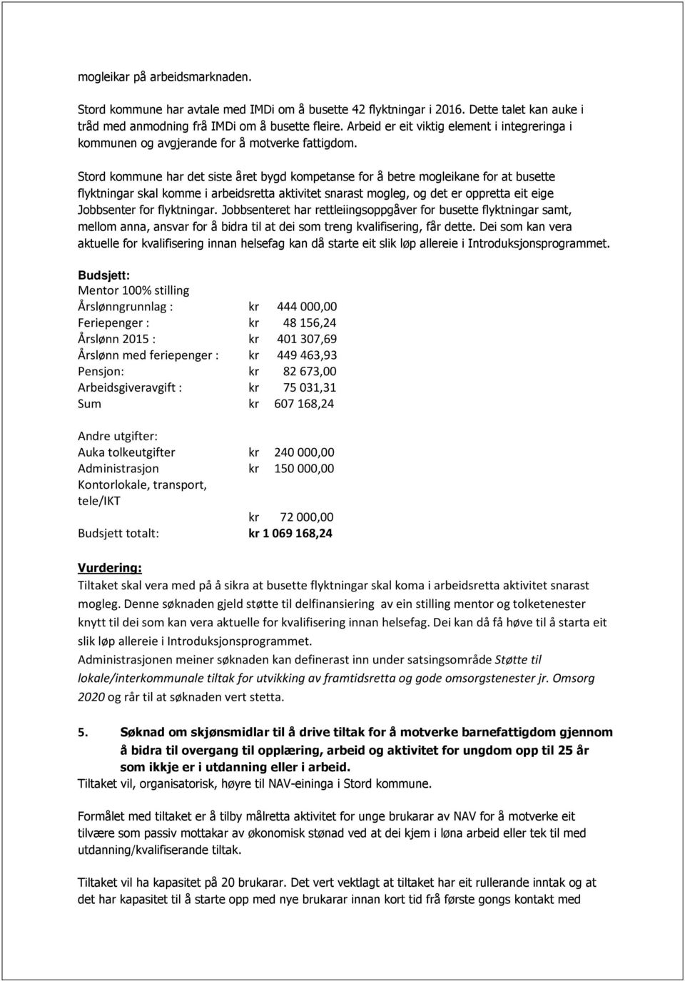 Stord kommune har det siste året bygd kompetanse for å betre mogleikane for at busette flyktningar skal komme i arbeidsretta aktivitet snarast mogleg, og det er oppretta eit eige Jobbsenter for