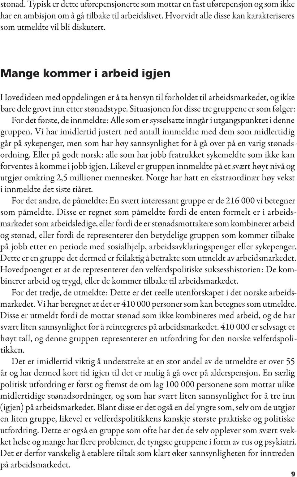 Mange kommer i arbeid igjen Hovedideen med oppdelingen er å ta hensyn til forholdet til arbeidsmarkedet, og ikke bare dele grovt inn etter stønadstype.