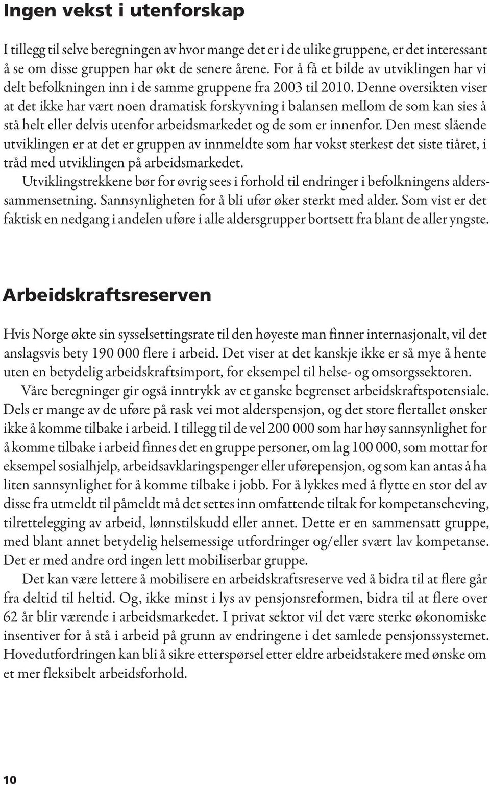 Denne oversikten viser at det ikke har vært noen dramatisk forskyvning i balansen mellom de som kan sies å stå helt eller delvis utenfor arbeidsmarkedet og de som er innenfor.