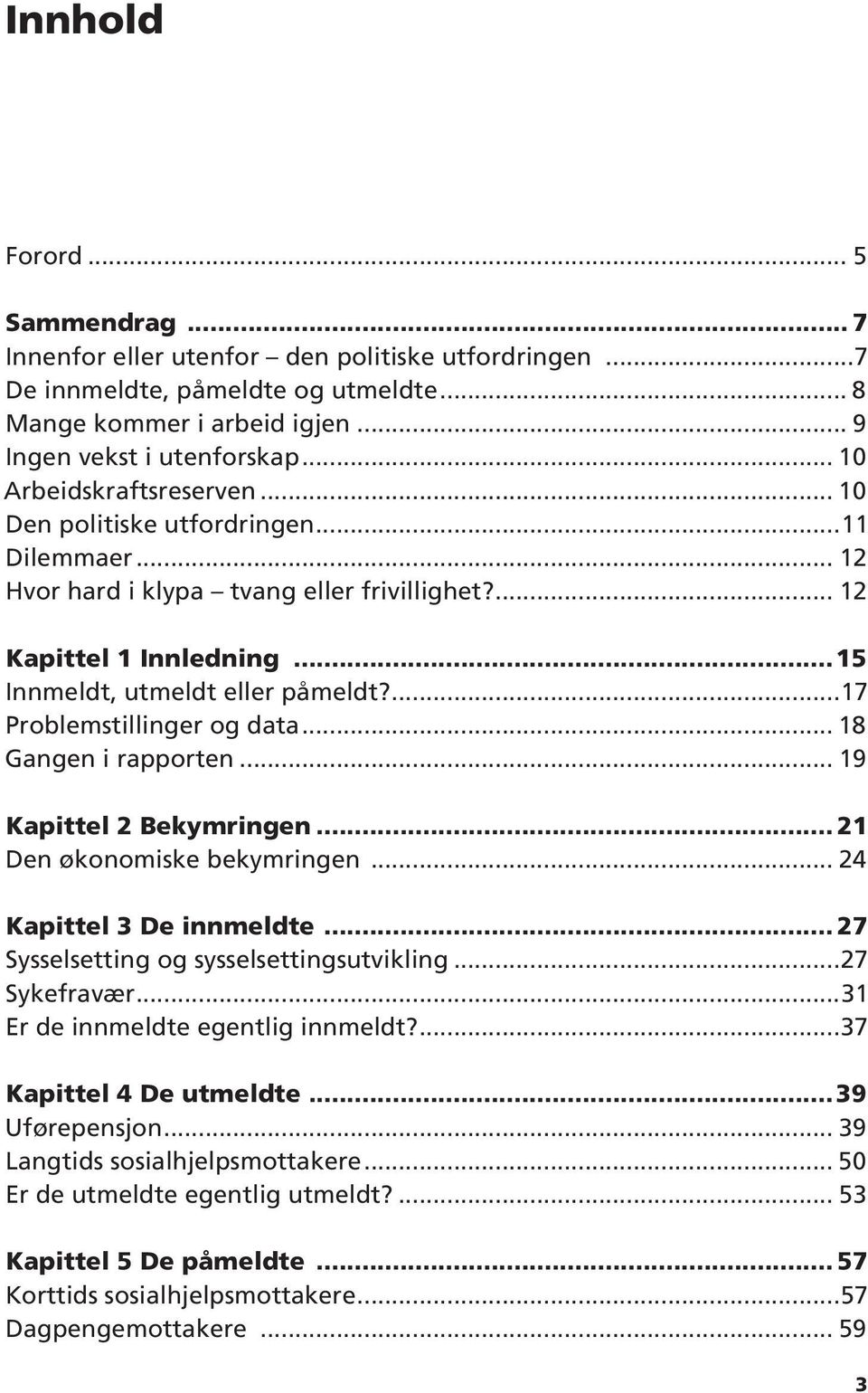 ...17 Problemstillinger og data... 18 Gangen i rapporten... 19 Kapittel 2 Bekymringen... 21 Den økonomiske bekymringen... 24 Kapittel 3 De innmeldte... 27 Sysselsetting og sysselsettingsutvikling.