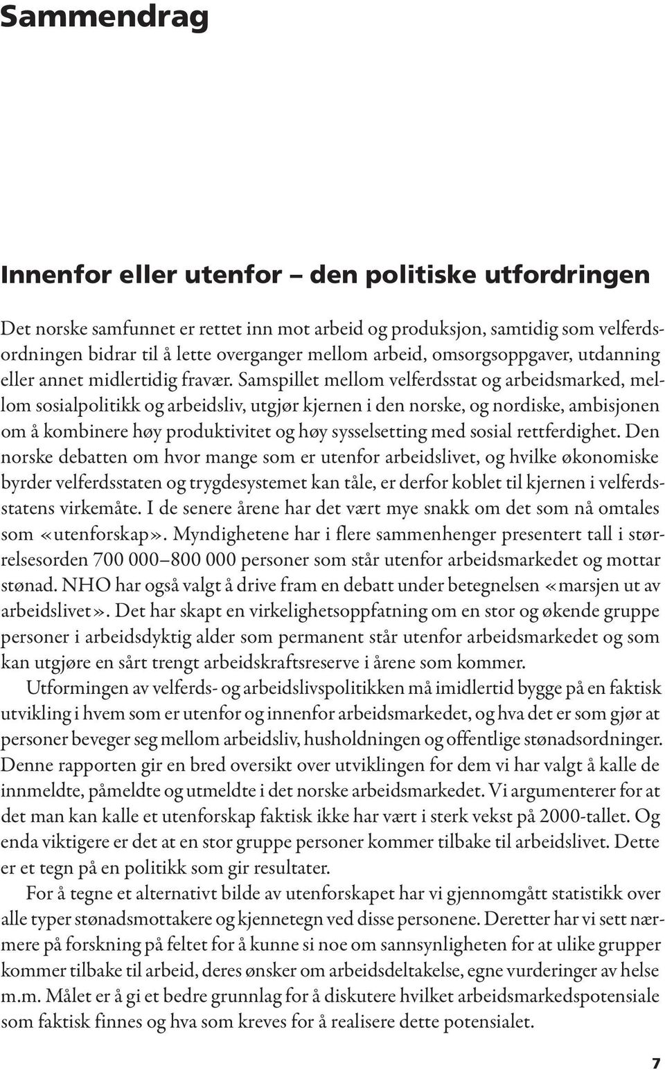 Samspillet mellom velferdsstat og arbeidsmarked, mellom sosialpolitikk og arbeidsliv, utgjør kjernen i den norske, og nordiske, ambisjonen om å kombinere høy produktivitet og høy sysselsetting med