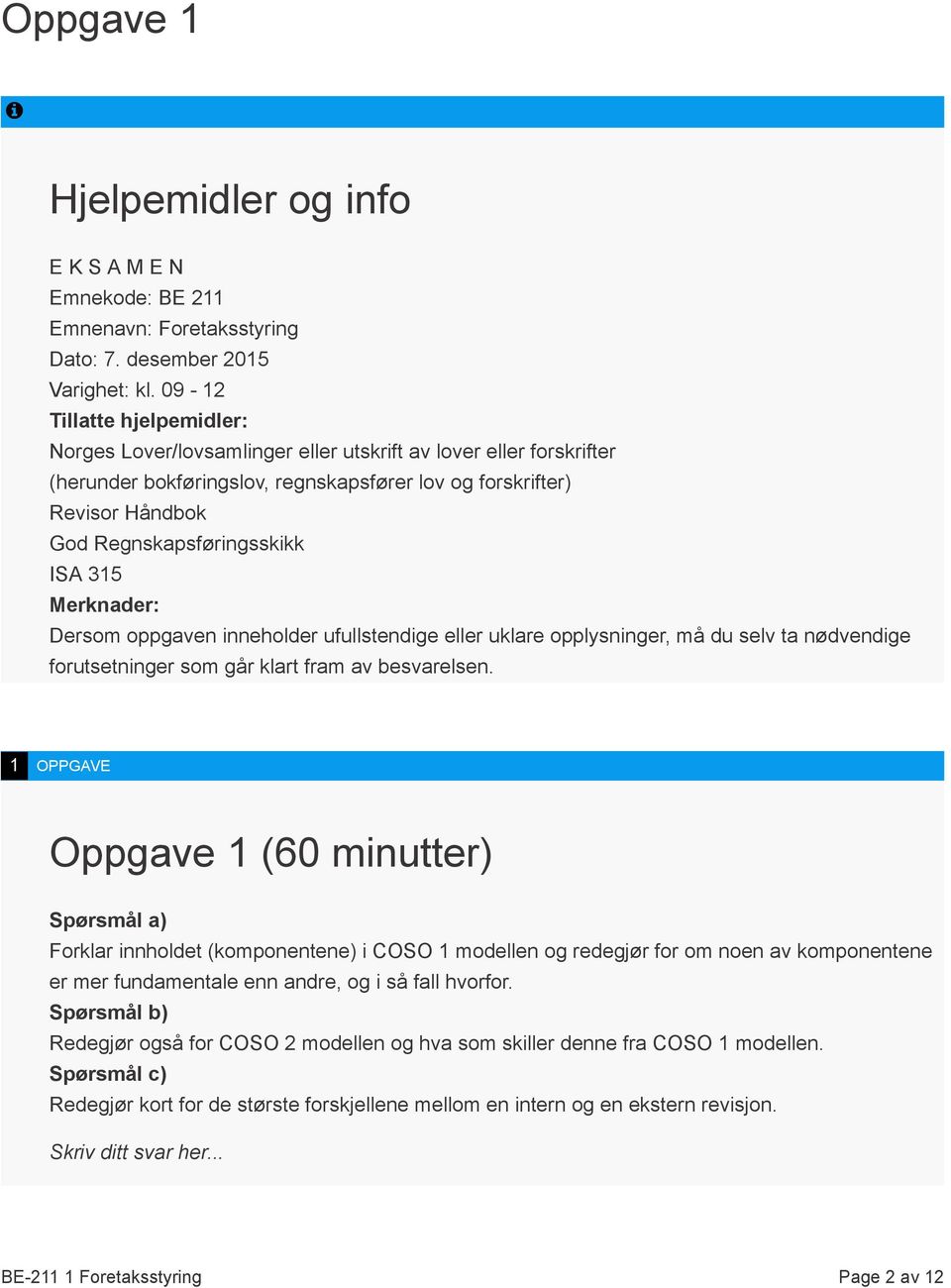 ISA 315 Merknader: Dersom oppgaven inneholder ufullstendige eller uklare opplysninger, må du selv ta nødvendige forutsetninger som går klart fram av besvarelsen.