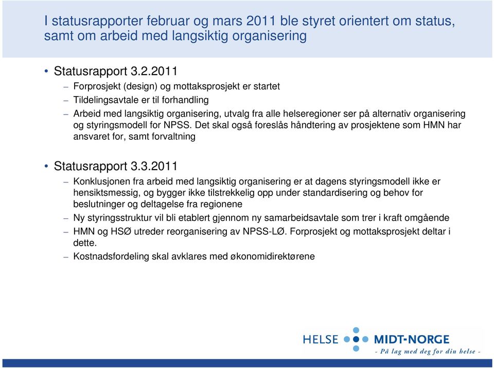 2011 Forprosjekt (design) og mottaksprosjekt er startet Tildelingsavtale er til forhandling Arbeid med langsiktig organisering, utvalg fra alle helseregioner ser på alternativ organisering og