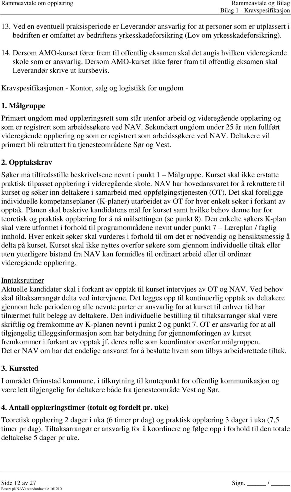 Dersom AMO-kurset fører frem til offentlig eksamen skal det angis hvilken videregående skole som er ansvarlig.