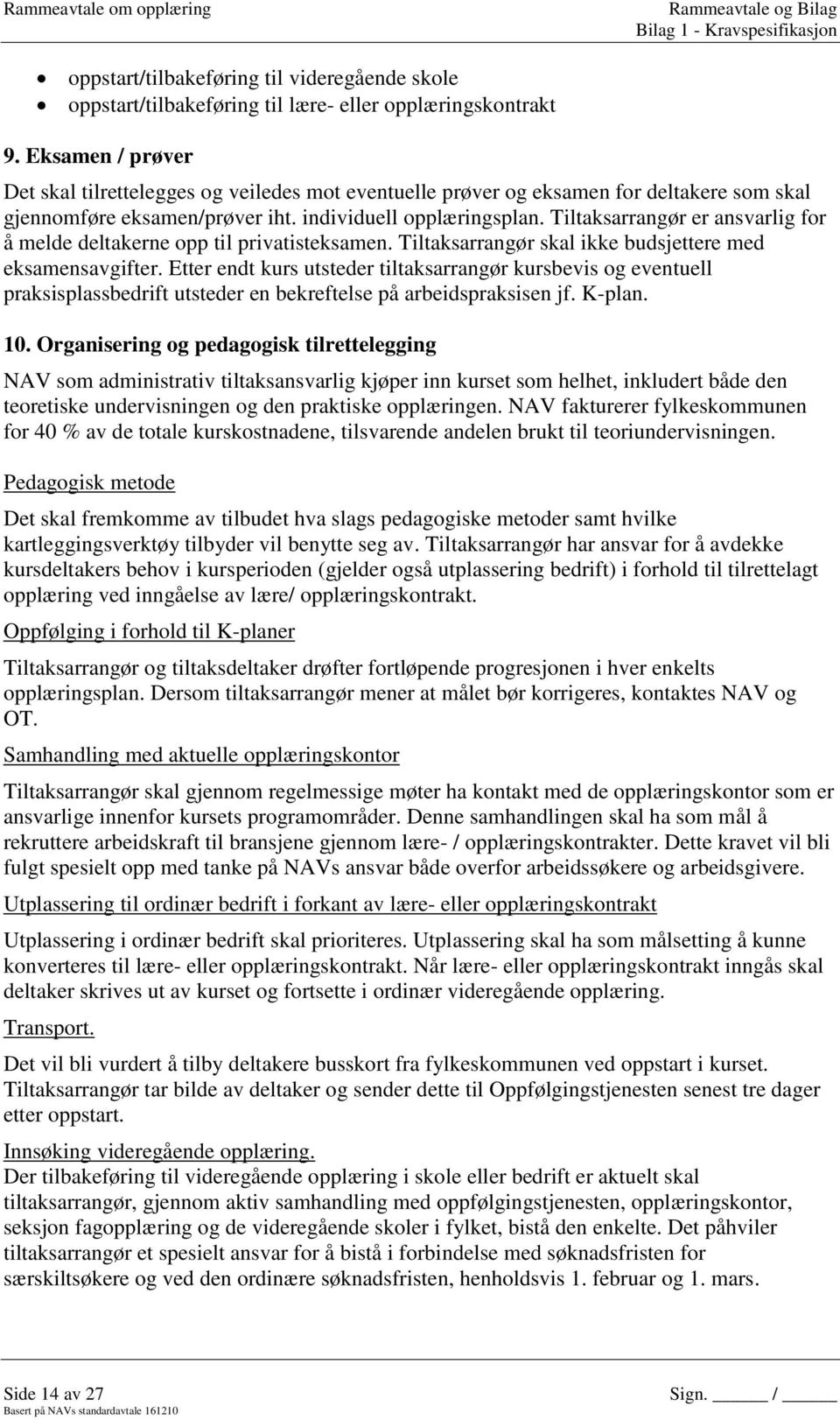 Tiltaksarrangør er ansvarlig for å melde deltakerne opp til privatisteksamen. Tiltaksarrangør skal ikke budsjettere med eksamensavgifter.