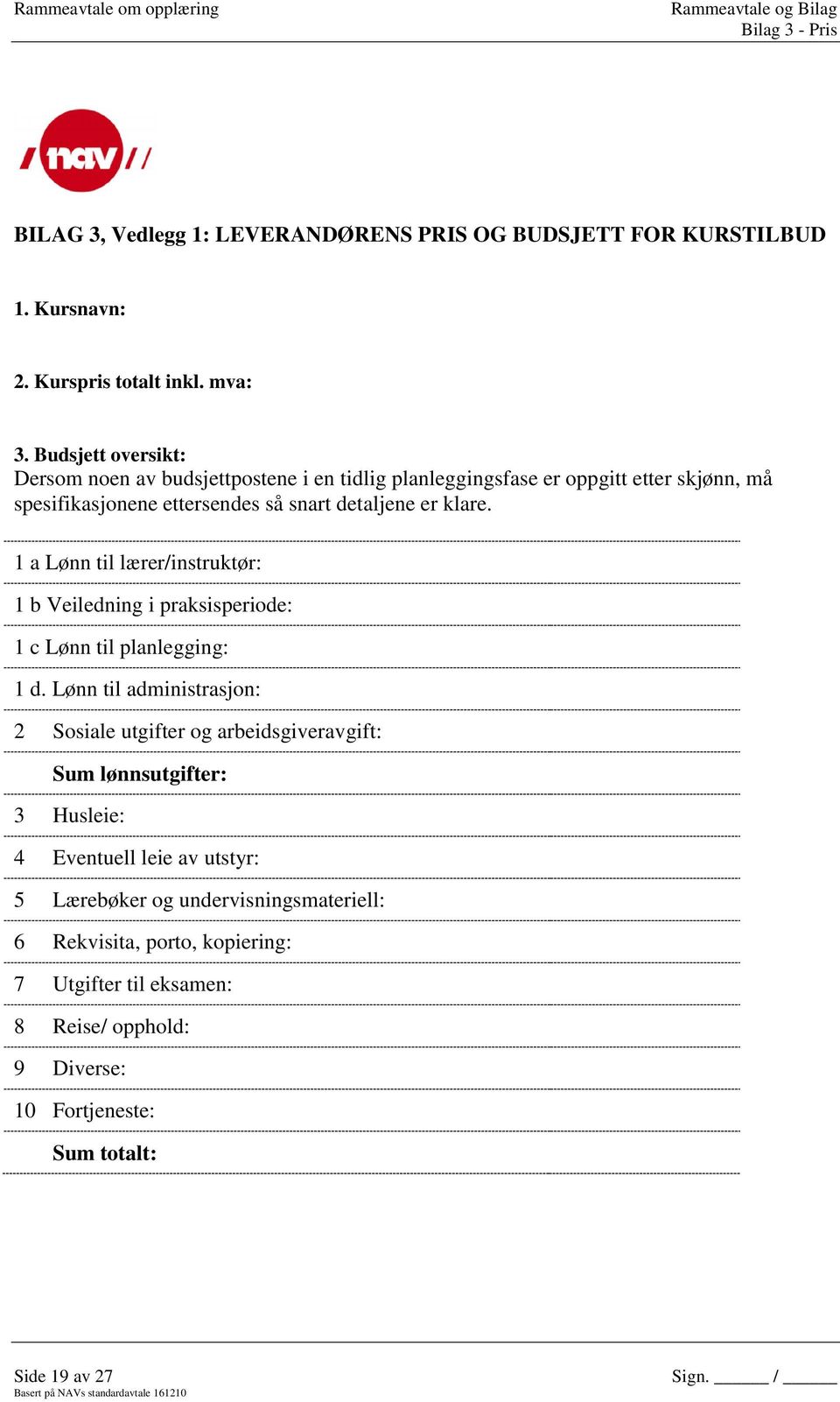 1 a Lønn til lærer/instruktør: 1 b Veiledning i praksisperiode: 1 c Lønn til planlegging: 1 d.