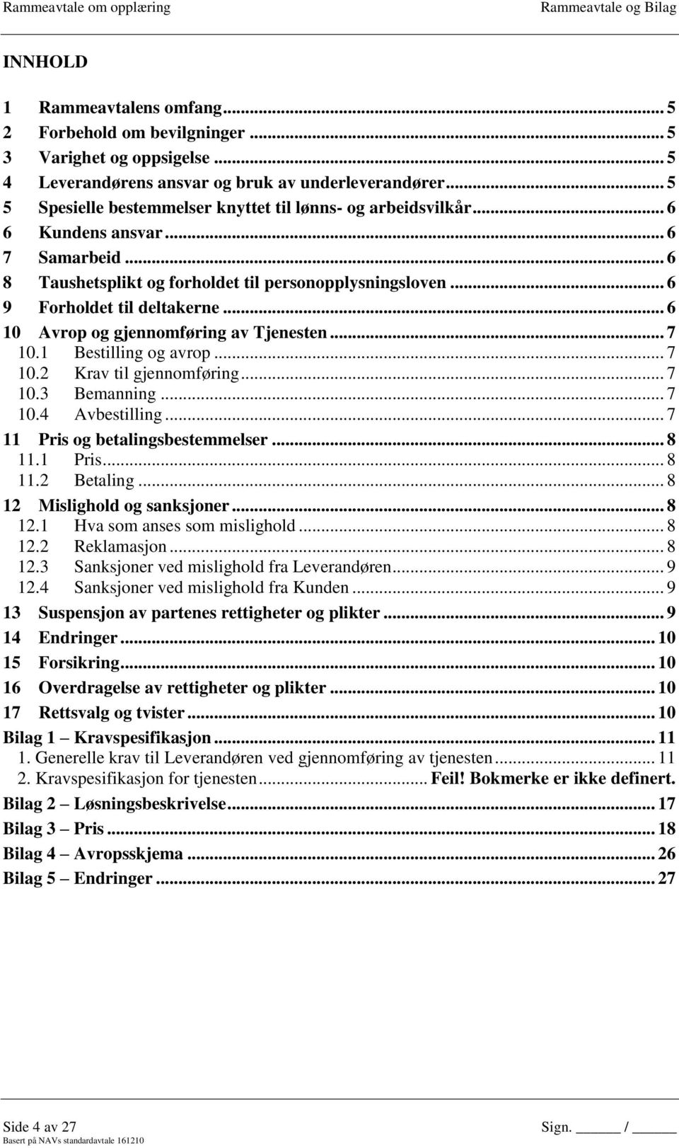 .. 6 10 Avrop og gjennomføring av Tjenesten... 7 10.1 Bestilling og avrop... 7 10.2 Krav til gjennomføring... 7 10.3 Bemanning... 7 10.4 Avbestilling... 7 11 Pris og betalingsbestemmelser... 8 11.