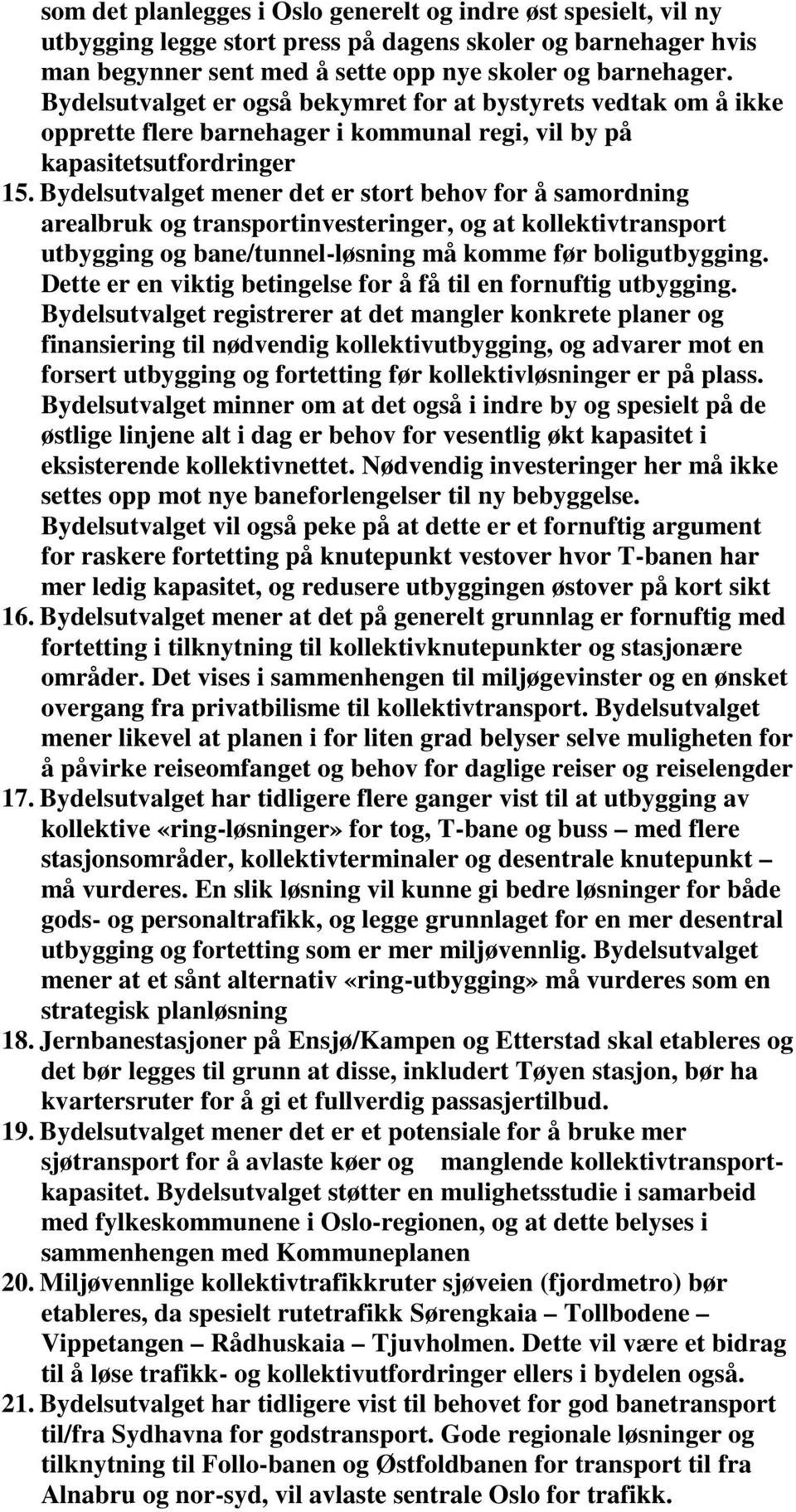 Bydelsutvalget mener det er stort behov for å samordning arealbruk og transportinvesteringer, og at kollektivtransport utbygging og bane/tunnel-løsning må komme før boligutbygging.