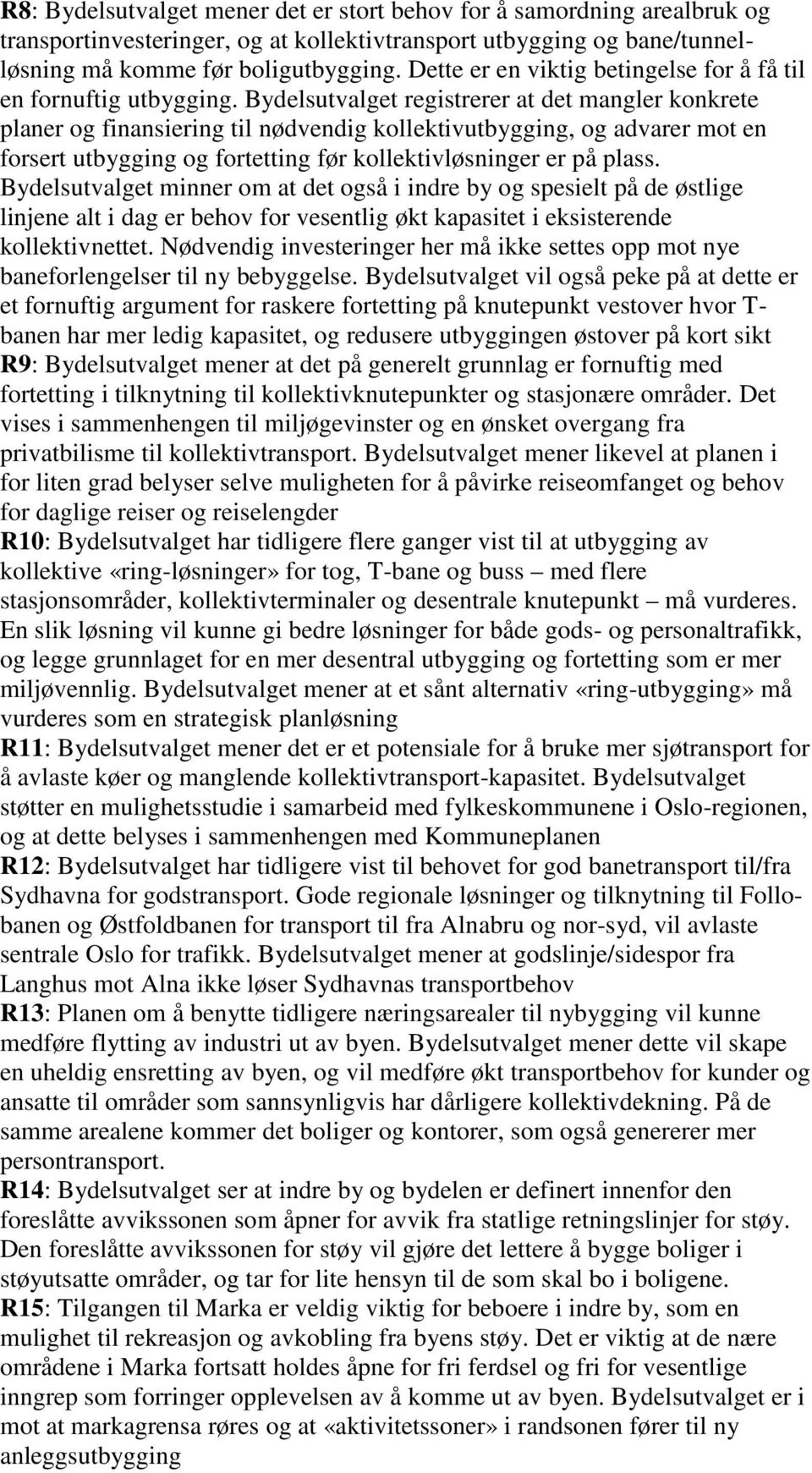 Bydelsutvalget registrerer at det mangler konkrete planer og finansiering til nødvendig kollektivutbygging, og advarer mot en forsert utbygging og fortetting før kollektivløsninger er på plass.