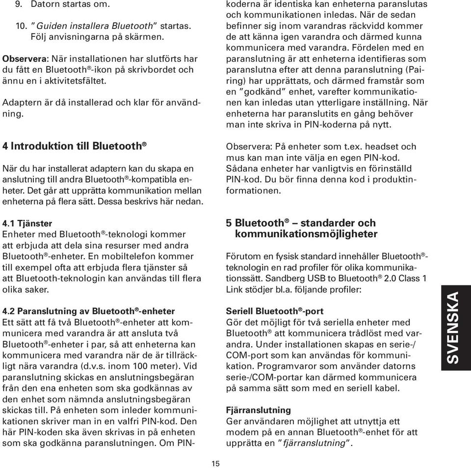 4 Introduktion till Bluetooth När du har installerat adaptern kan du skapa en anslutning till andra Bluetooth -kompatibla enheter. Det går att upprätta kommunikation mellan enheterna på flera sätt.