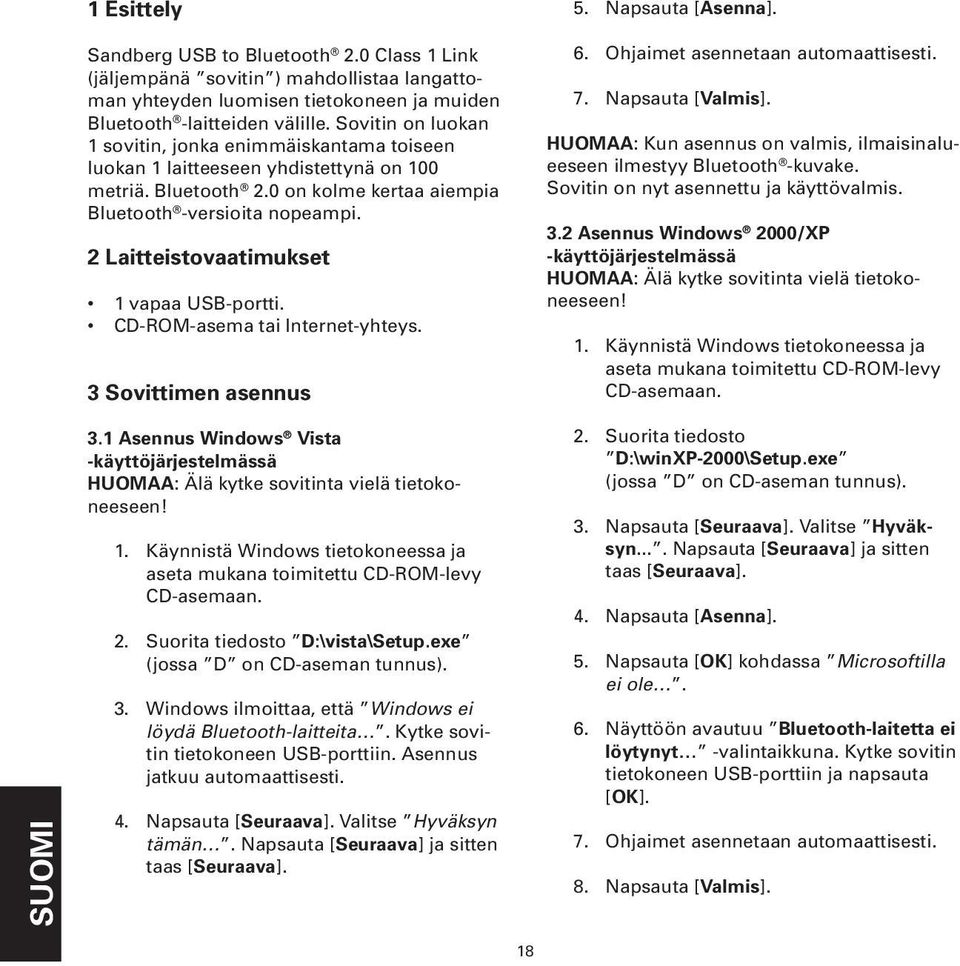 2 Laitteistovaatimukset 1 vapaa USB-portti. CD-ROM-asema tai Internet-yhteys. 3 Sovittimen asennus 5. Napsauta [Asenna]. 6. Ohjaimet asennetaan automaattisesti. 7. Napsauta [Valmis].