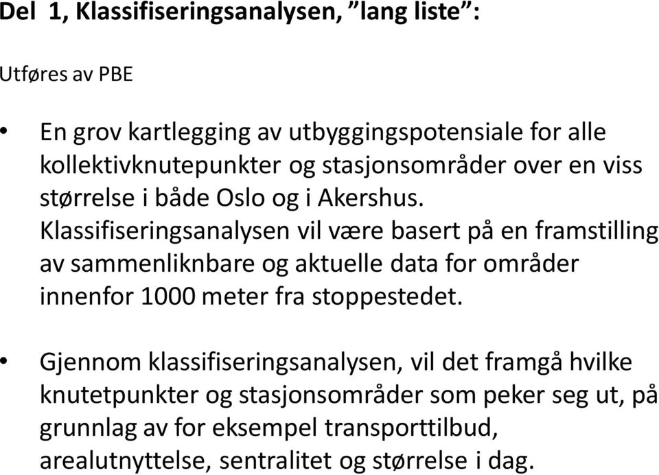 Klassifiseringsanalysen vil være basert på en framstilling av sammenliknbare og aktuelle data for områder innenfor 1000 meter fra