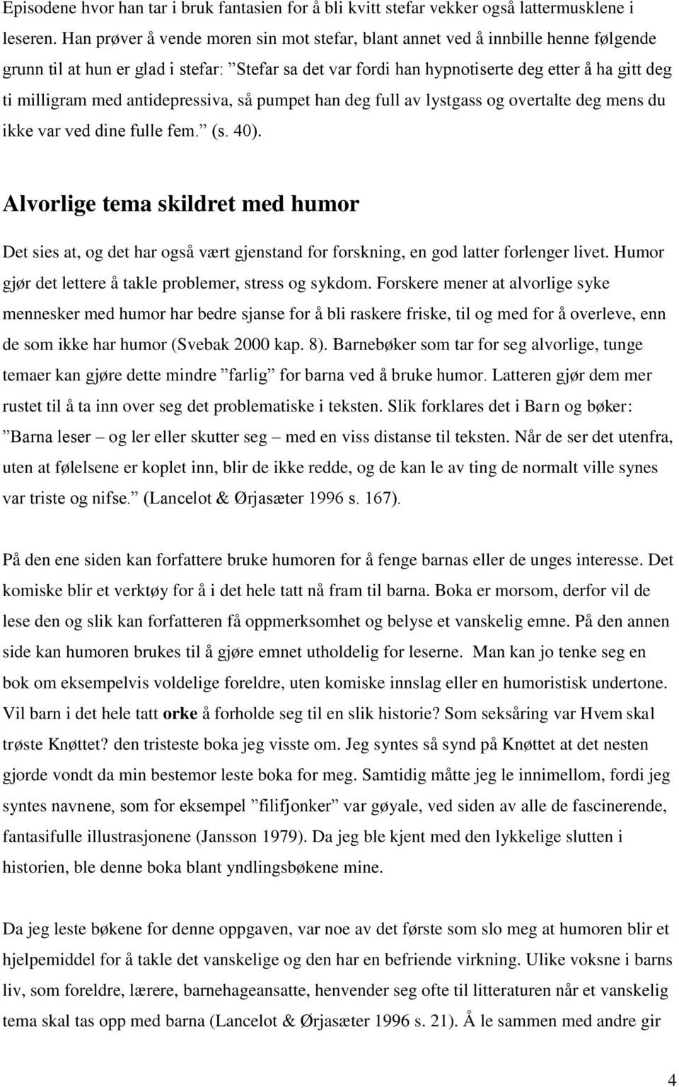 antidepressiva, så pumpet han deg full av lystgass og overtalte deg mens du ikke var ved dine fulle fem. (s. 40).