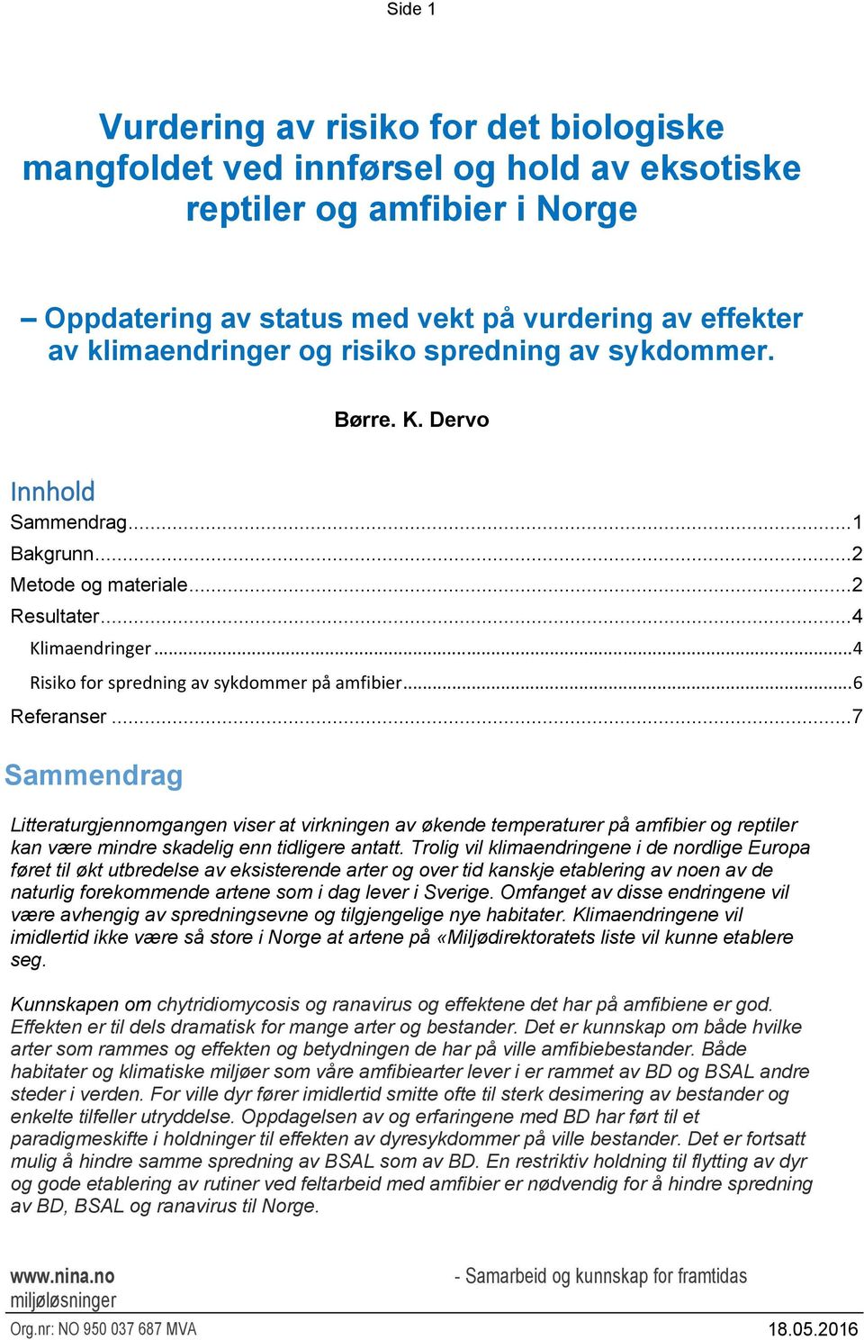 ..7 Sammendrag Litteraturgjennomgangen viser at virkningen av økende temperaturer på amfibier og reptiler kan være mindre skadelig enn tidligere antatt.