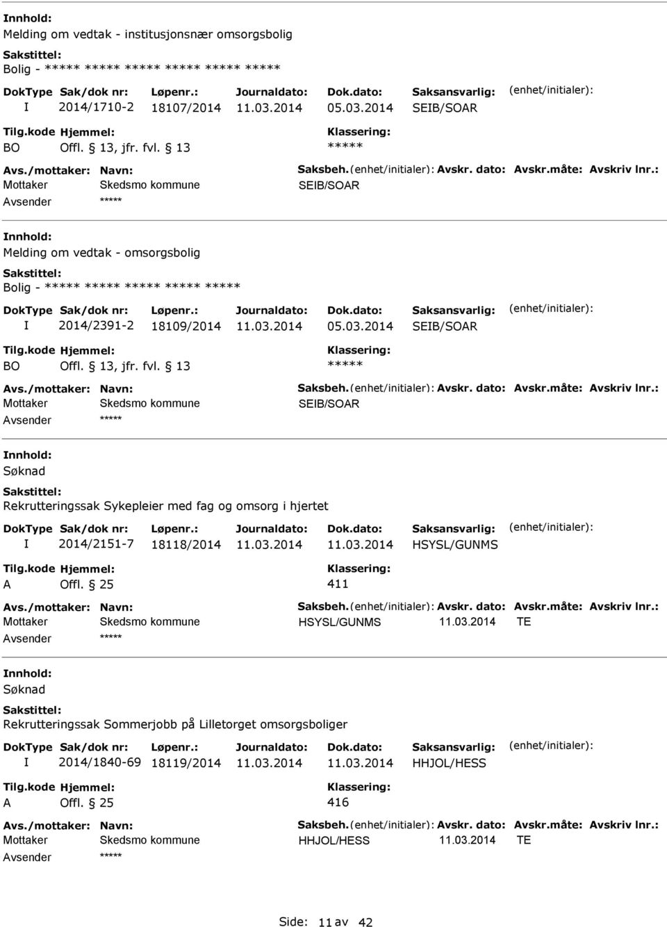 : SEB/SOR nnhold: Rekrutteringssak Sykepleier med fag og omsorg i hjertet 2014/2151-7 18118/2014 HSYSL/GNMS 411 vs./mottaker: Navn: Saksbeh. vskr. dato: vskr.måte: vskriv lnr.