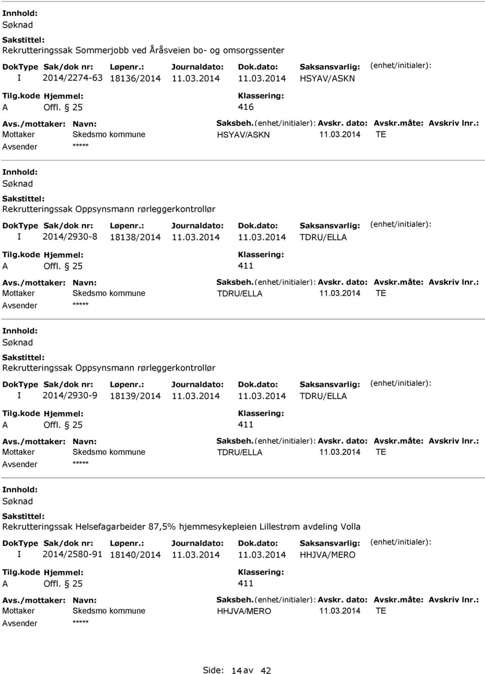 : TDR/ELL TE nnhold: Rekrutteringssak Oppsynsmann rørleggerkontrollør 2014/2930-9 18139/2014 TDR/ELL 411 vs./mottaker: Navn: Saksbeh. vskr. dato: vskr.måte: vskriv lnr.