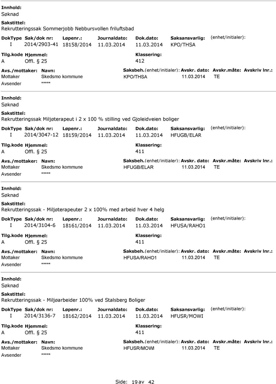 måte: vskriv lnr.: HFGB/ELR TE nnhold: Rekrutteringssak - Miljøterapeuter 2 x 100% med arbeid hver 4 helg 2014/3104-6 18161/2014 HFS/RHO1 411 vs./mottaker: Navn: Saksbeh. vskr. dato: vskr.